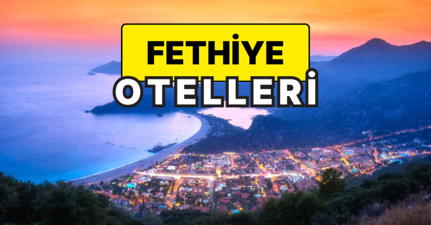 Fethiye Bayram Otelleri! Muğla’nın İncisi Fethiye’de Unutulmaz Tatil İçin Uygun Fiyatlı Otel Önerileri
