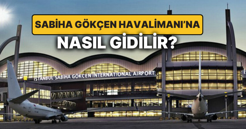 İstanbul Sabiha Gökçen Havalimanı’na Nasıl Gidilir?