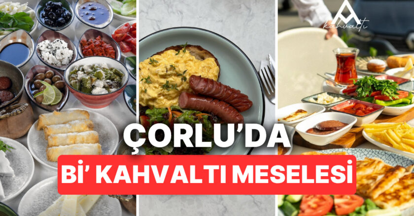 Çorlu’daki En İyi Kahvaltı Mekanları Nerede?