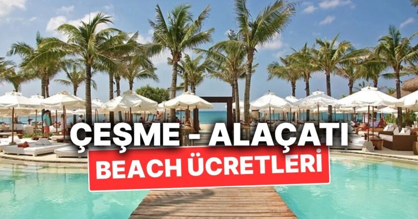 Çeşme ve Alaçatı Beach Giriş Ücretleri